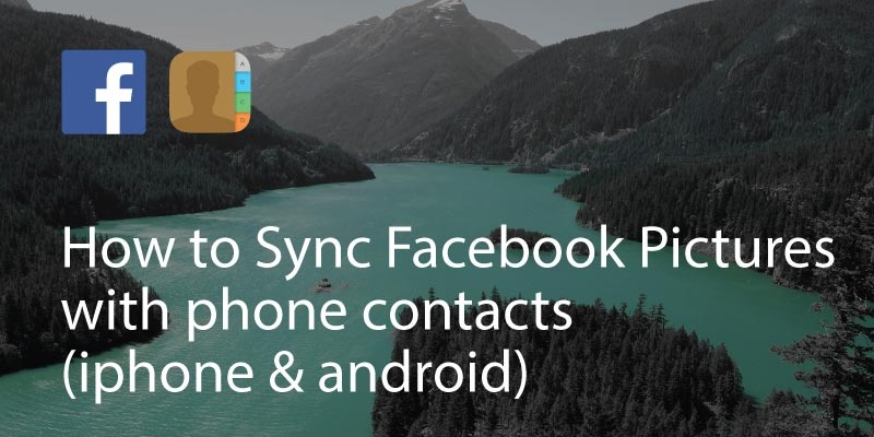 How to Sync Facebook Pictures with phone contacts (iphone & android)