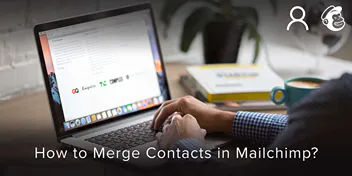 How to Merge Contacts in Mailchimp?