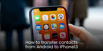 How To Transfer Contacts from Android to iPhone 13