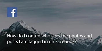 How Do I Control Who Sees The Photos & Posts I’m Tagged In On Facebook?