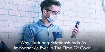 Why Nurturing Relationships Is As Important As Ever In The Time Of Covid