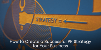 How to Create a Successful PR Strategy for Your Business