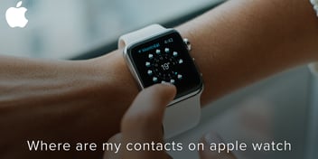 Where Are My Contacts On Apple Watch?