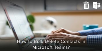 How to Bulk Delete Contacts in Microsoft Teams