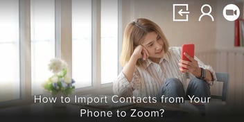 How to Import Contacts from Your Phone to Zoom?