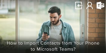 How to Import Contacts from your Phone to Microsoft Teams?