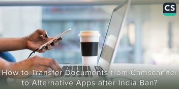 How To Transfer Documents from CamScanner to Alternative Apps after India Ban