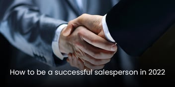 How To Be a Successful Salesperson In 2022