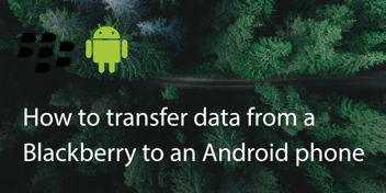 How to Transfer Data from a Blackberry to an Android Phone?