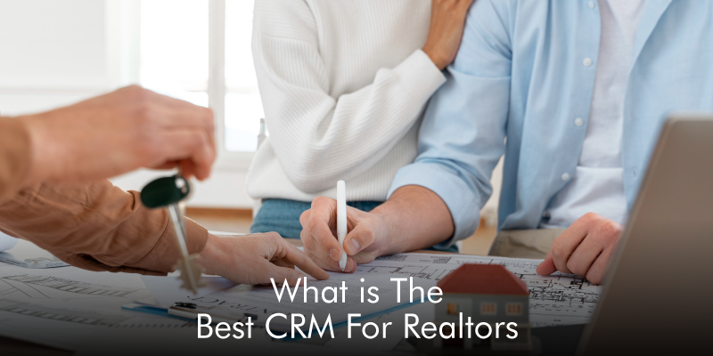What Is the Best CRM For Realtors?