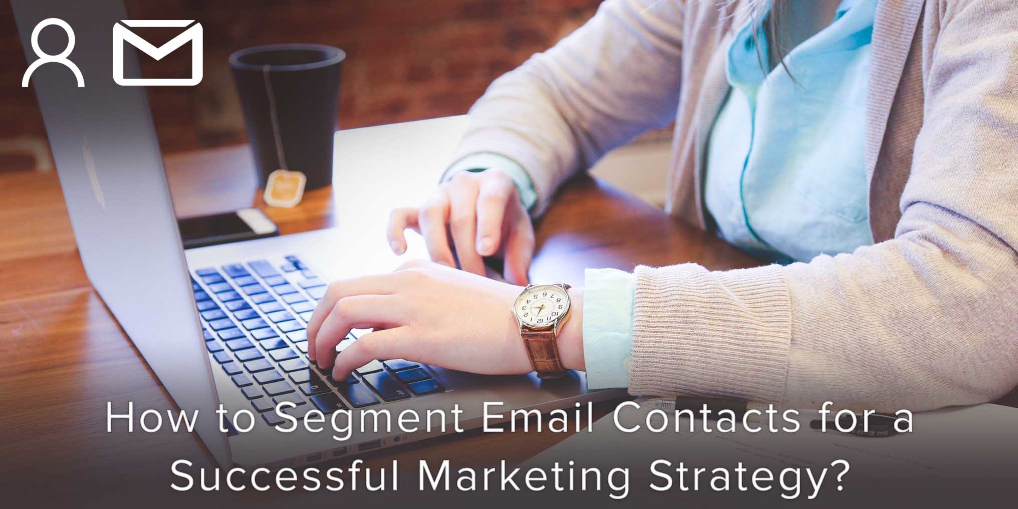 How to Segment Contacts for a Successful Marketing Strategy?
