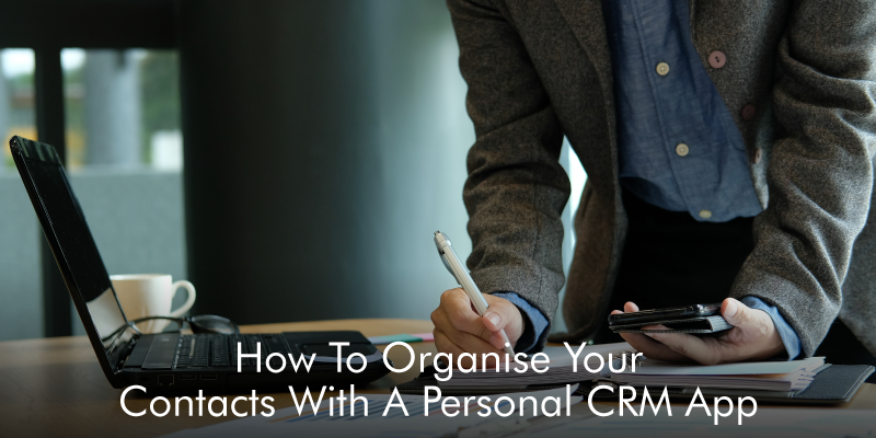 How To Organise Your Contacts With A Personal CRM App