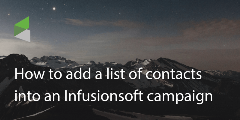 How to Add a List of Contacts into an Infusionsoft Campaign?