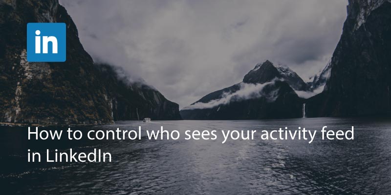 How to Control Who Sees Your Activity Feed In LinkedIn
