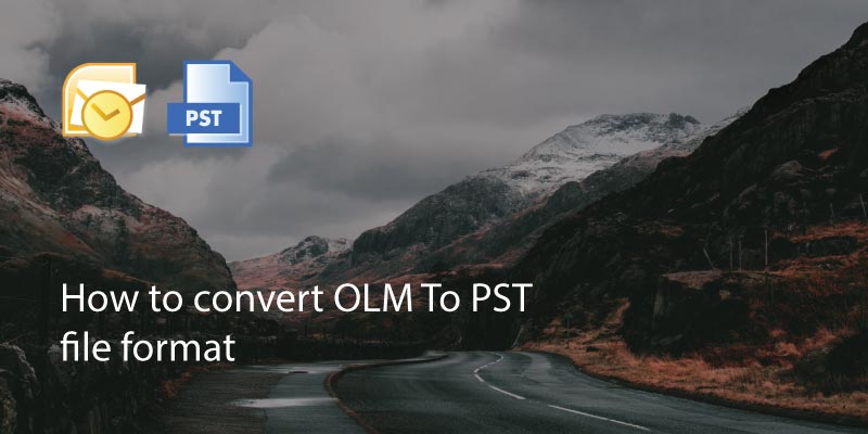 How to Convert OLM To PST File Format