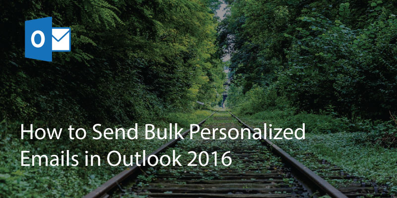 How to Send Bulk Personalized Emails in Outlook 2016