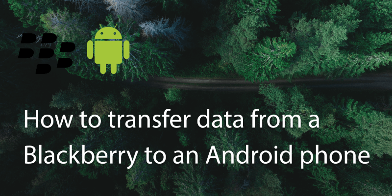 How to Transfer Data from a Blackberry to an Android Phone?