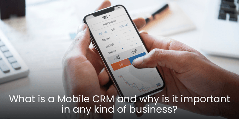 What is a Mobile CRM, and Why is It Important in Any Kind Of Business?