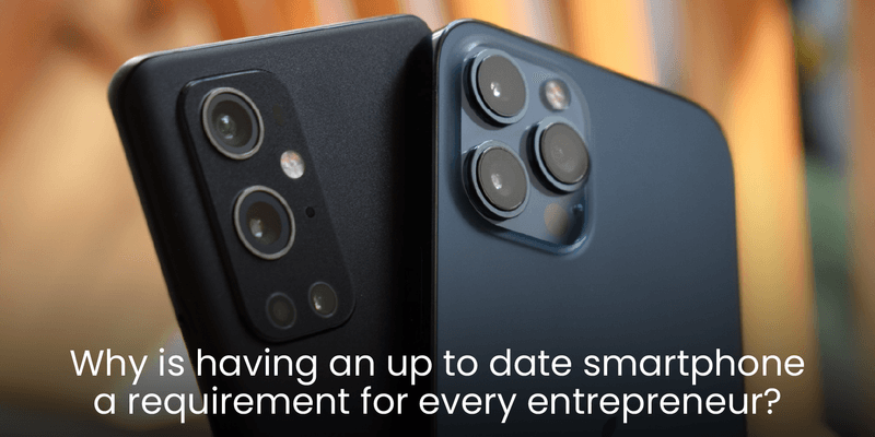 Why is Having an Up-to-Date Smartphone A Requirement for Every Entrepreneur?