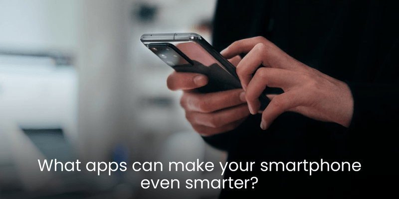 What Apps Can Make Your Smartphone Even Smarter?