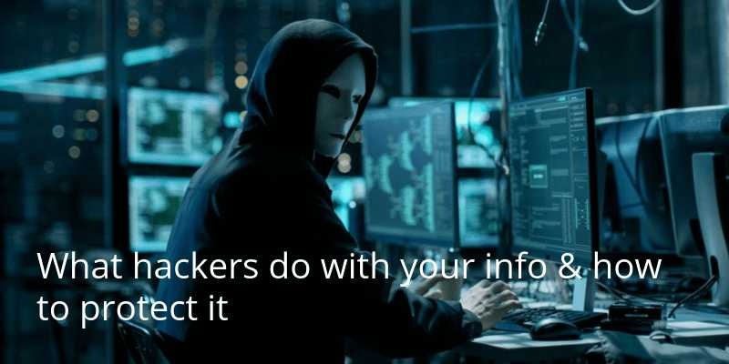 What hackers do with your info and how to protect it