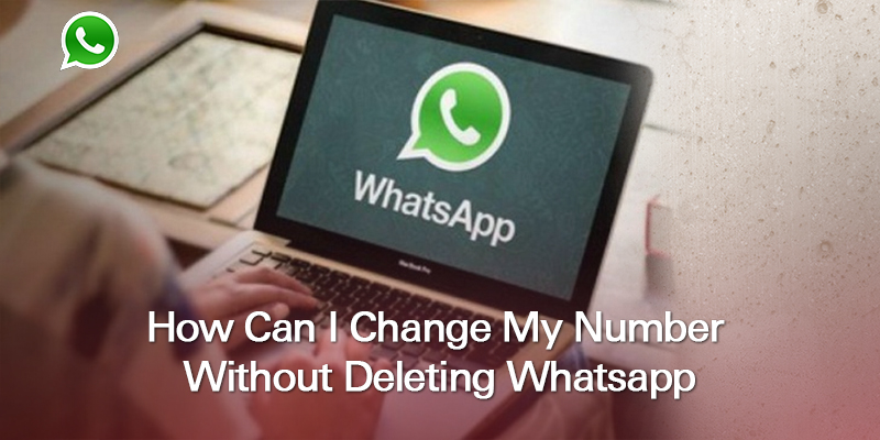 How Can I Change My Number Without Deleting Whatsapp - Covve