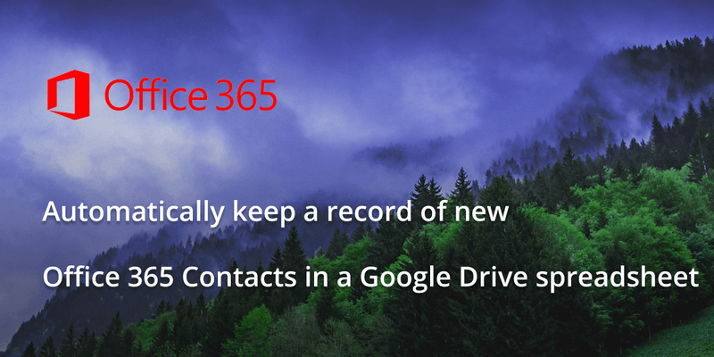 Automatically keep a record of new Office 365 Contacts in a Google Drive spreadsheet