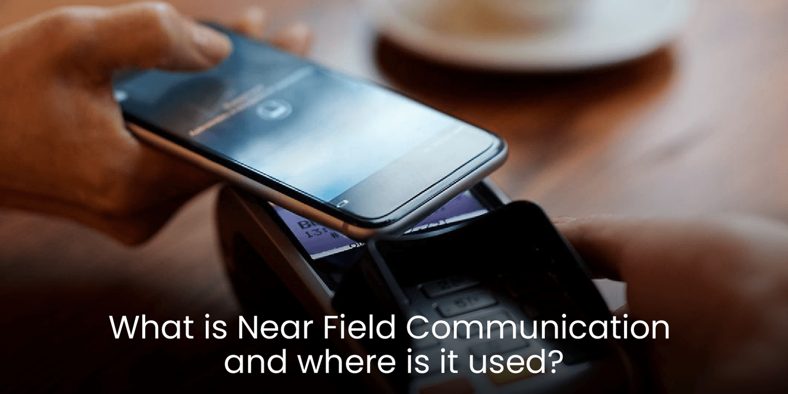 What is Near Field Communication, and Where is it used?  Covve