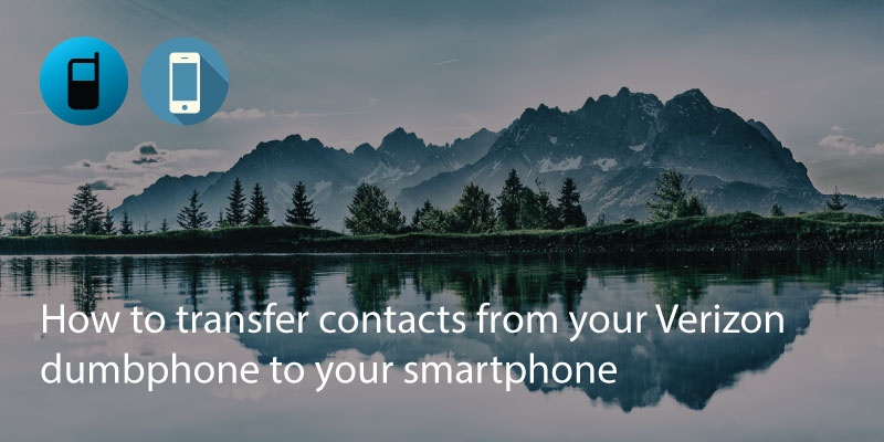 How To Transfer Contacts From Your Verizon Dumbphone To Your Smartphone